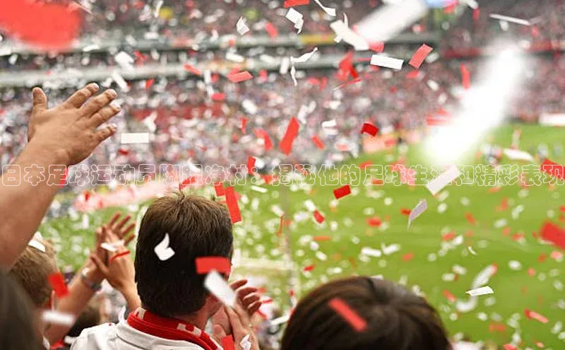 九游会登录j9入口官网百度移动开放平台日本足球运动员脚跟净村：揭秘他的足球生涯和精彩表现