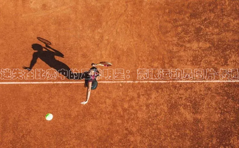 九游娱乐在线登入人口百家号迷失在比赛中的足球明星：蒙眼运动员图片卡通