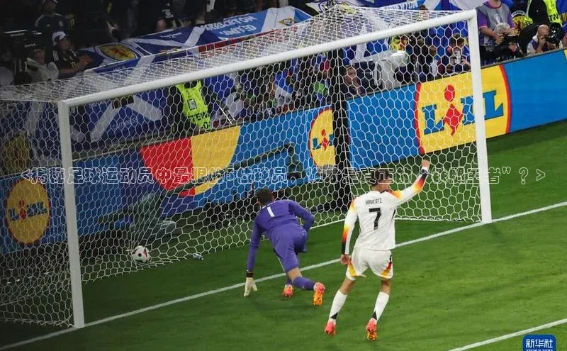 九游会ag老哥俱乐部入口汉得信息<揭秘足球运动员中最狠的5位球员，谁才是真正的“铁腿王者”？>