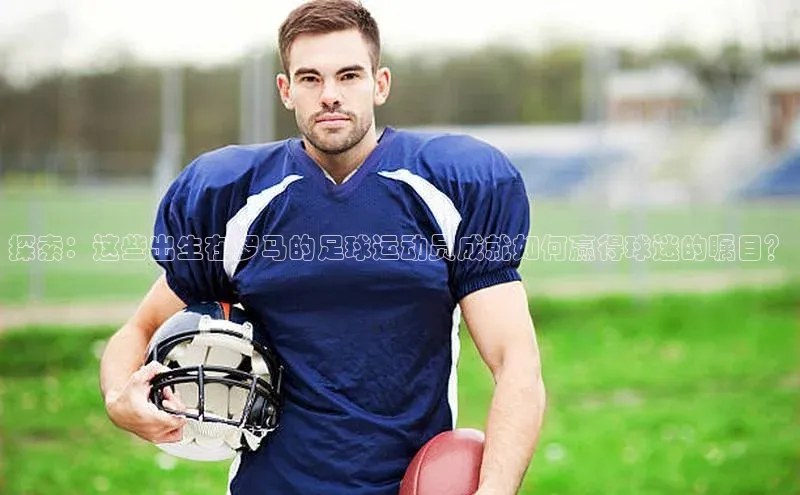 j9九游会-真人游戏第一品牌百度Apollo探索：这些出生在罗马的足球运动员成就如何赢得球迷的瞩目？