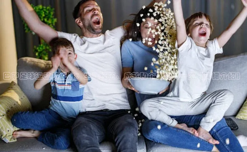 九游会·(J9)官方网站慧博云通巴萨足球运动员威廉：生涯经历、成就和个人资料一览【详细介绍】