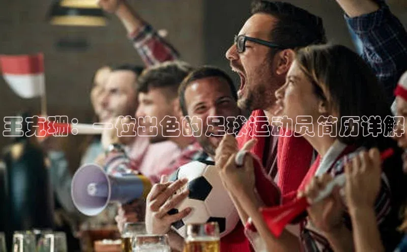 九游会J9.(中国)官方网站皮阿诺王克珊：一位出色的足球运动员简历详解