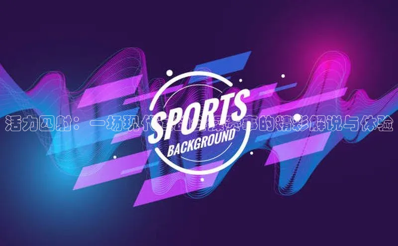 活力四射：一场现代运动会操赛事的精彩解说与体验