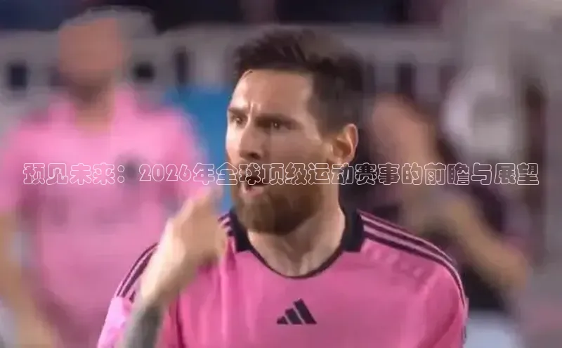 预见未来：2026年全球顶级运动赛事的前瞻与展望