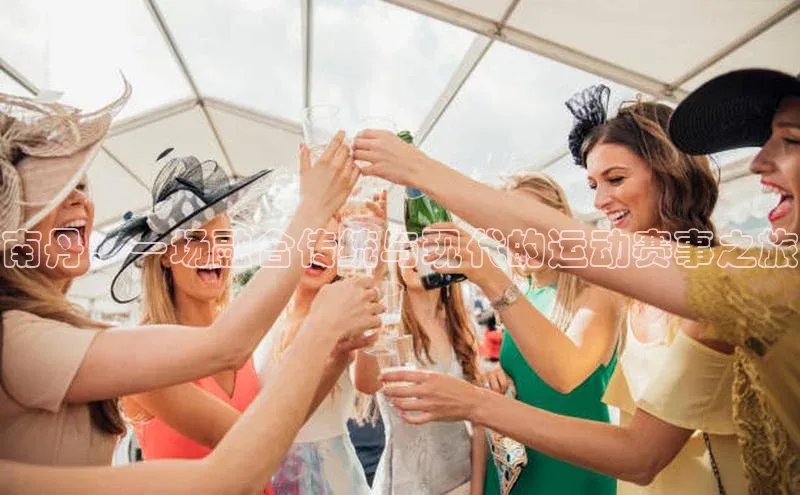 南丹：一场融合传统与现代的运动赛事之旅