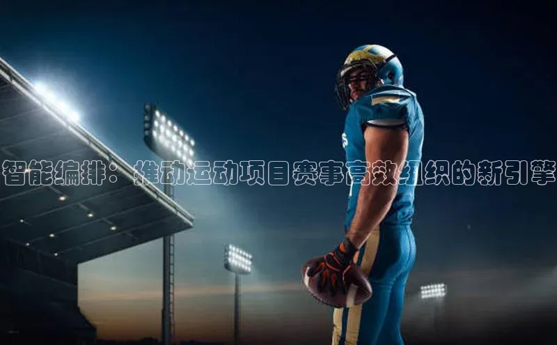 智能编排：推动运动项目赛事高效组织的新引擎