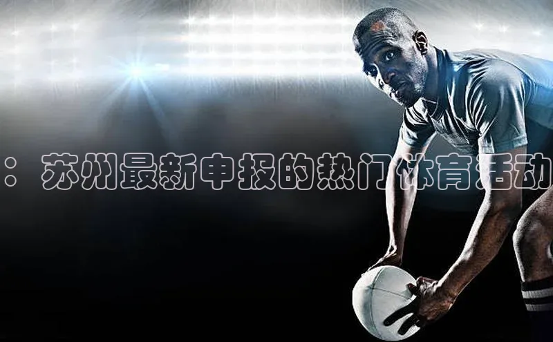 ：苏州最新申报的热门体育活动