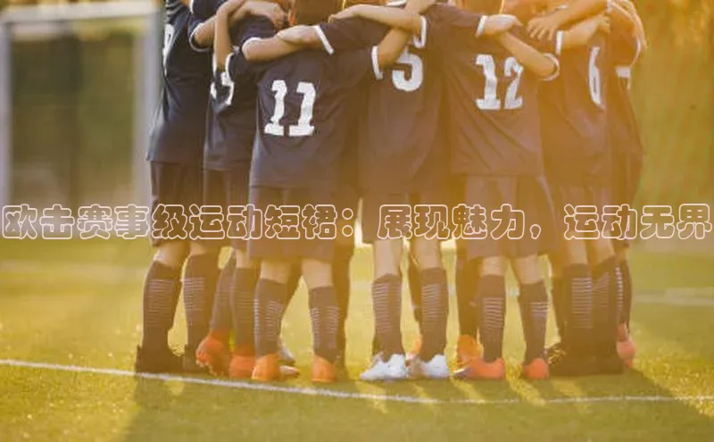 欧击赛事级运动短裙：展现魅力，运动无界