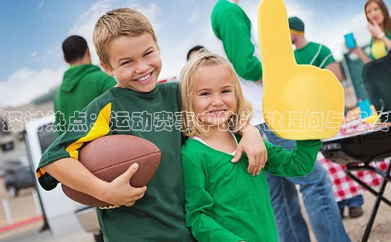 探讨热点：运动赛事中的关键提问与深度