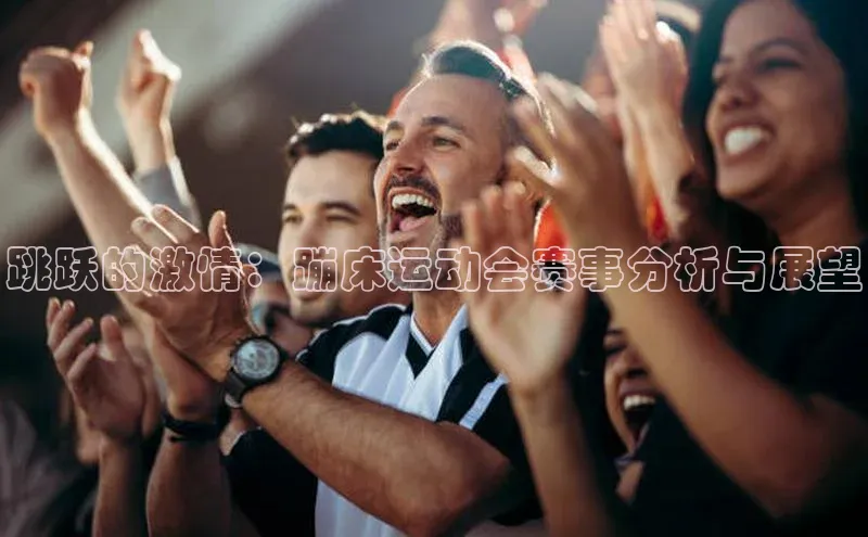 跳跃的激情：蹦床运动会赛事分析与展望
