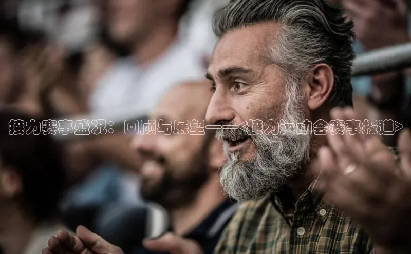 接力赛事盛况：回顾与展望——<接力运动会赛事报道>