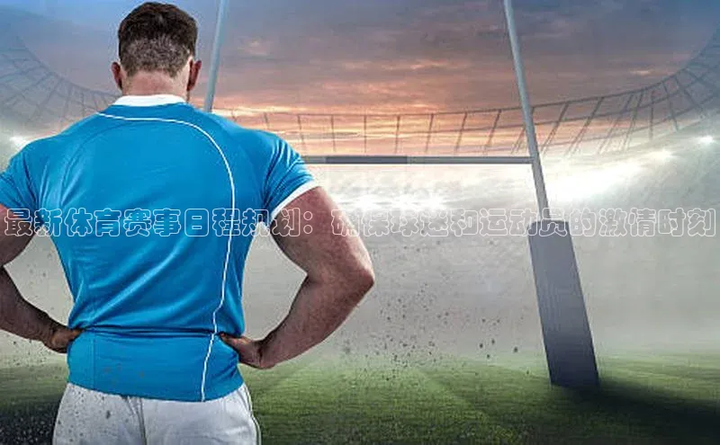 最新体育赛事日程规划：确保球迷和运动员的激情时刻